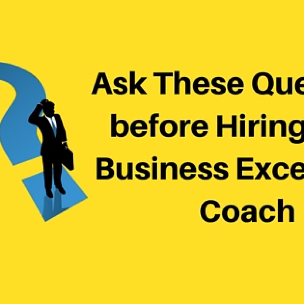 Ask These Questions Before Hiring Your Business Excellence Coach
