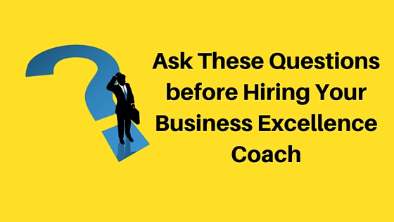 Ask These Questions Before Hiring Your Business Excellence Coach